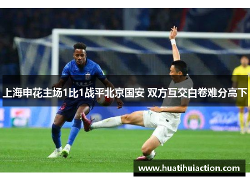 上海申花主场1比1战平北京国安 双方互交白卷难分高下
