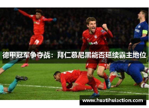德甲冠军争夺战：拜仁慕尼黑能否延续霸主地位