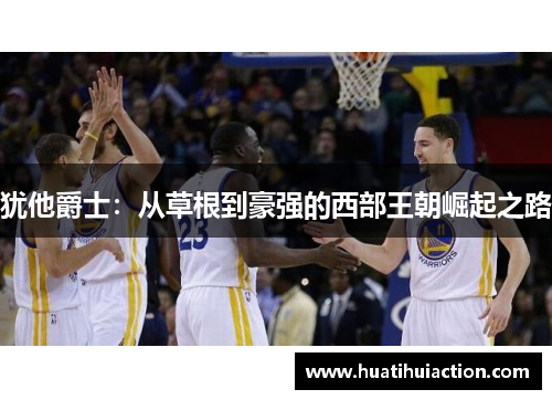 犹他爵士：从草根到豪强的西部王朝崛起之路