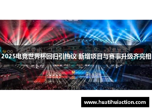2025电竞世界杯回归引热议 新增项目与赛事升级齐亮相