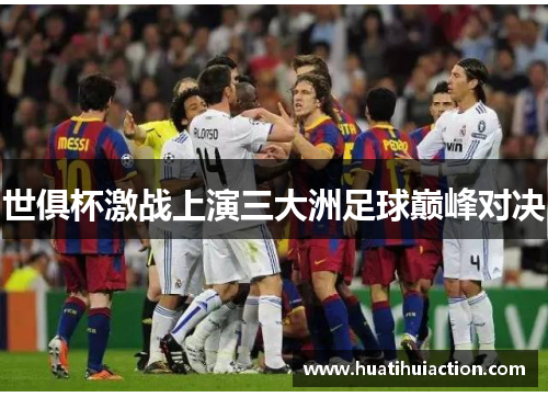 世俱杯激战上演三大洲足球巅峰对决