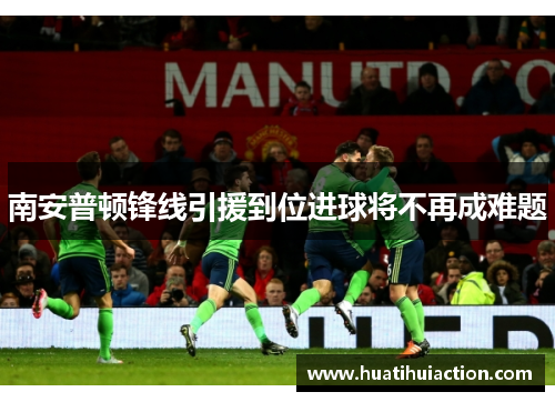 南安普顿锋线引援到位进球将不再成难题